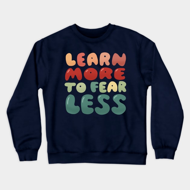 Learn more to fear less Crewneck Sweatshirt by What a fab day!